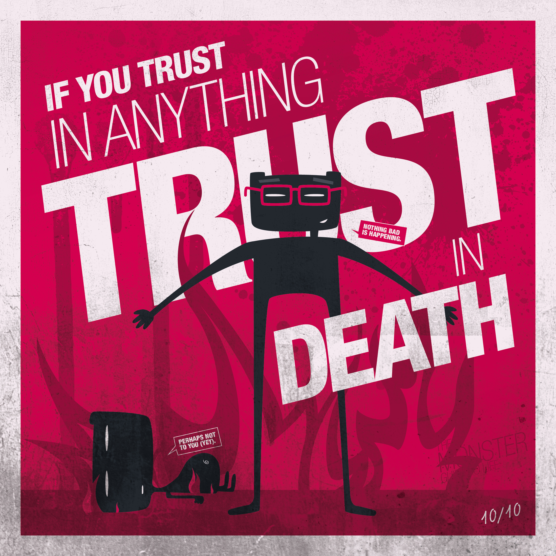If you trust in anything, trust in death